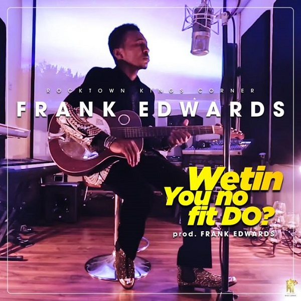 Frank Edwards Wetin You No Fit Do