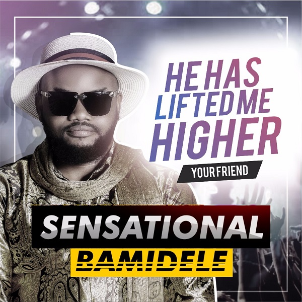 Sensational Bamidele He Has Lifted Me Higher