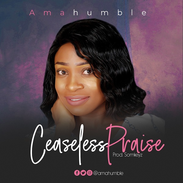 Amahumble Ceaseless Praise