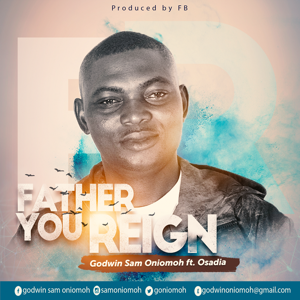 Godwin Sam Oniomoh – Father You Reign