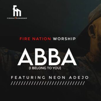 Fire Nation Worship Ft. Neon Adejo – Abba (I Belong To You)