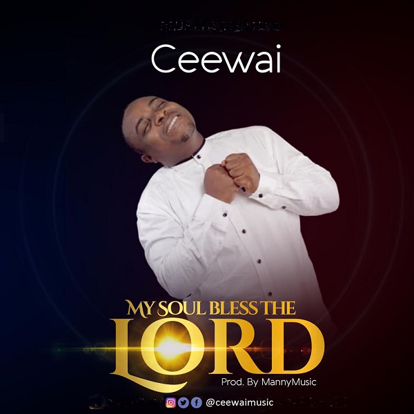 Ceewai – My Soul Bless The Lord